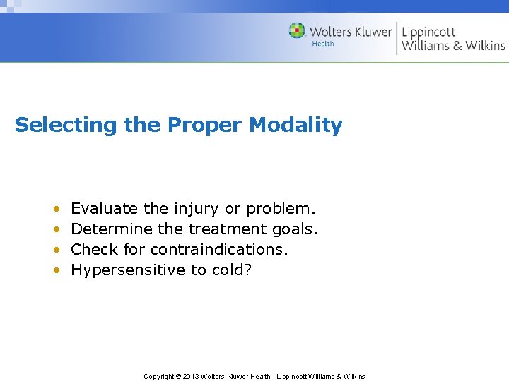 Selecting the Proper Modality • • Evaluate the injury or problem. Determine the treatment