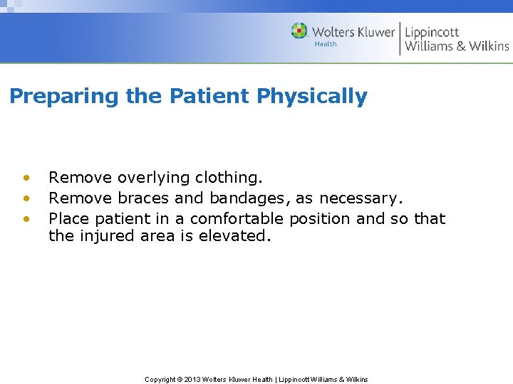 Preparing the Patient Physically • • • Remove overlying clothing. Remove braces and bandages,