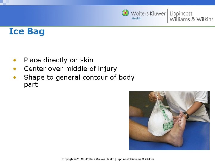 Ice Bag • • • Place directly on skin Center over middle of injury