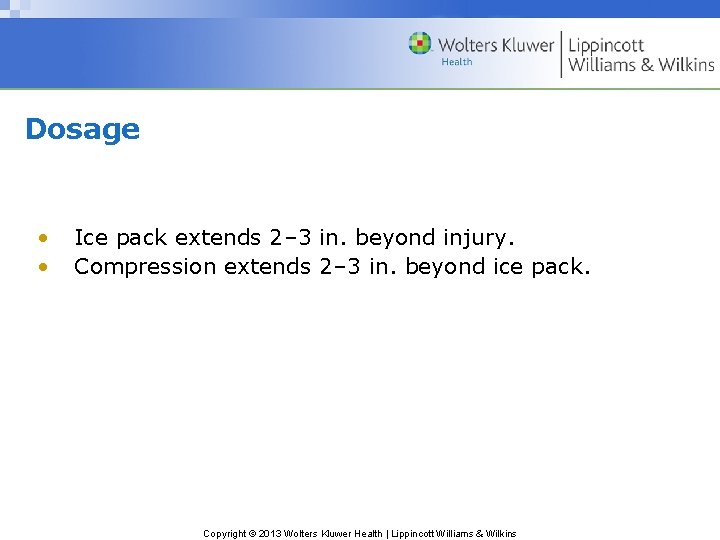 Dosage • • Ice pack extends 2– 3 in. beyond injury. Compression extends 2–