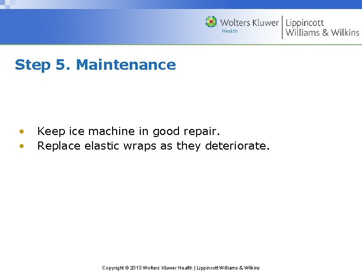 Step 5. Maintenance • • Keep ice machine in good repair. Replace elastic wraps