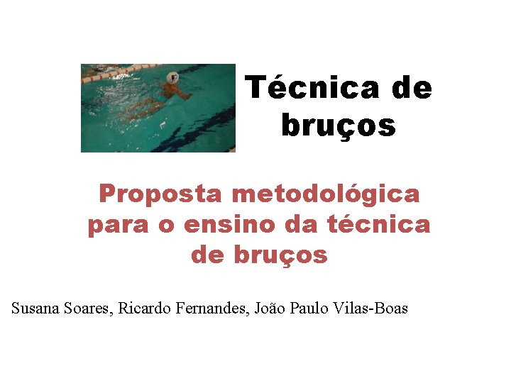 Técnica de bruços Proposta metodológica para o ensino da técnica de bruços Susana Soares,