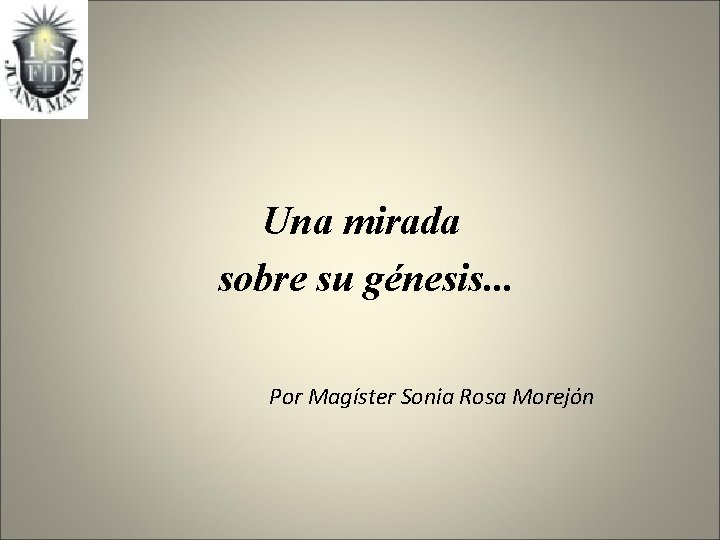 Una mirada sobre su génesis. . . Por Magíster Sonia Rosa Morejón 