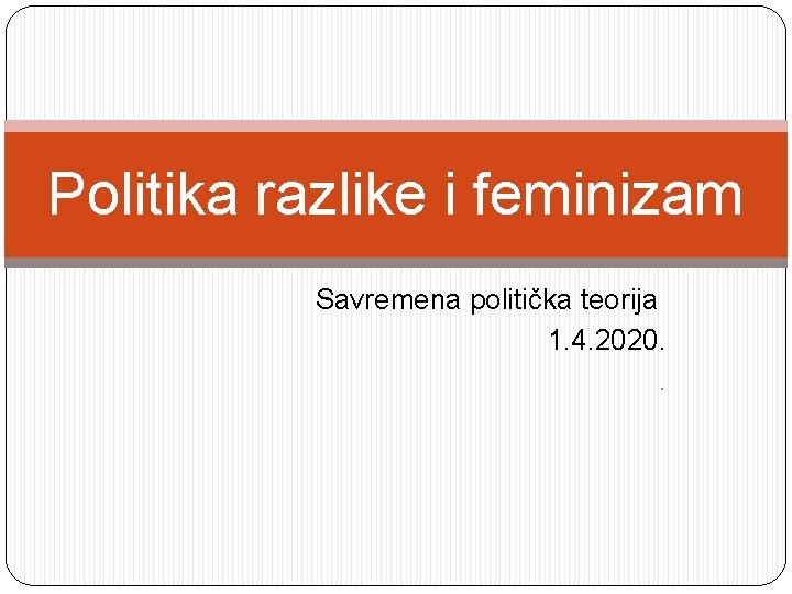 Politika razlike i feminizam Savremena politička teorija 1. 4. 2020. . 