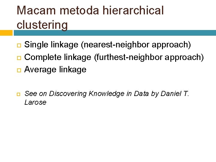 Macam metoda hierarchical clustering Single linkage (nearest-neighbor approach) Complete linkage (furthest-neighbor approach) Average linkage