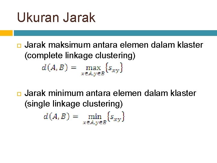 Ukuran Jarak maksimum antara elemen dalam klaster (complete linkage clustering) Jarak minimum antara elemen