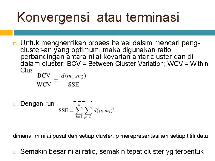 Konvergensi atau terminasi Untuk menghentikan proses iterasi dalam mencari pengcluster-an yang optimum, maka digunakan