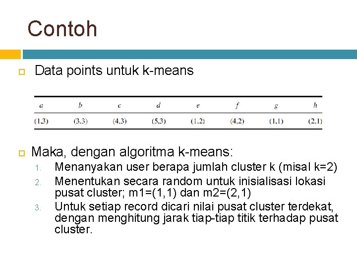 Contoh Data points untuk k-means Maka, dengan algoritma k-means: 1. 2. 3. Menanyakan user