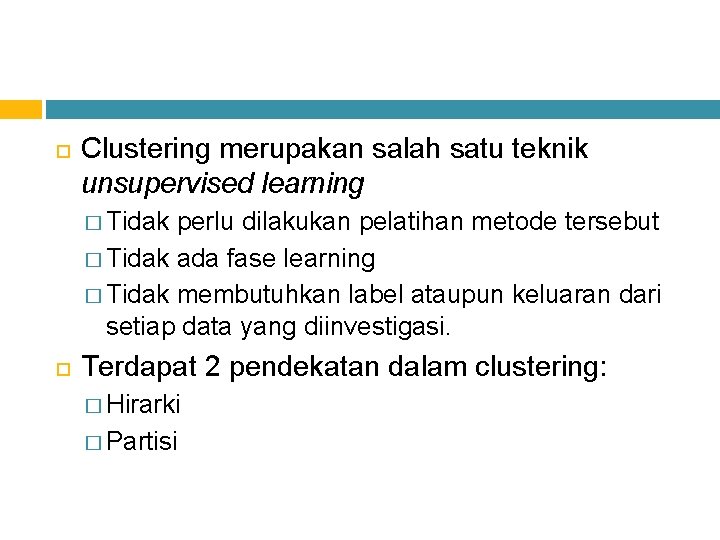  Clustering merupakan salah satu teknik unsupervised learning � Tidak perlu dilakukan pelatihan metode