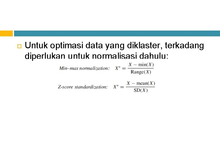  Untuk optimasi data yang diklaster, terkadang diperlukan untuk normalisasi dahulu: 