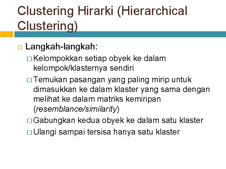 Clustering Hirarki (Hierarchical Clustering) Langkah-langkah: � Kelompokkan setiap obyek ke dalam kelompok/klasternya sendiri �