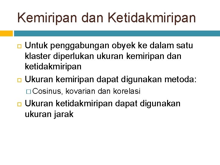 Kemiripan dan Ketidakmiripan Untuk penggabungan obyek ke dalam satu klaster diperlukan ukuran kemiripan dan