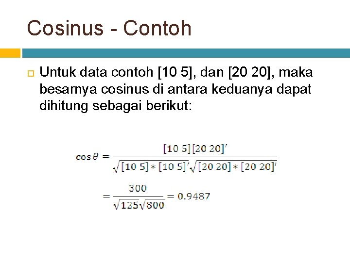 Cosinus - Contoh Untuk data contoh [10 5], dan [20 20], maka besarnya cosinus