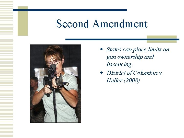 Second Amendment w States can place limits on gun ownership and liscencing w District