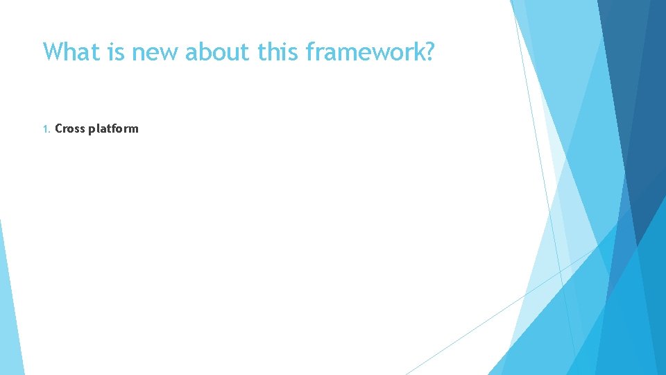 What is new about this framework? 1. Cross platform 