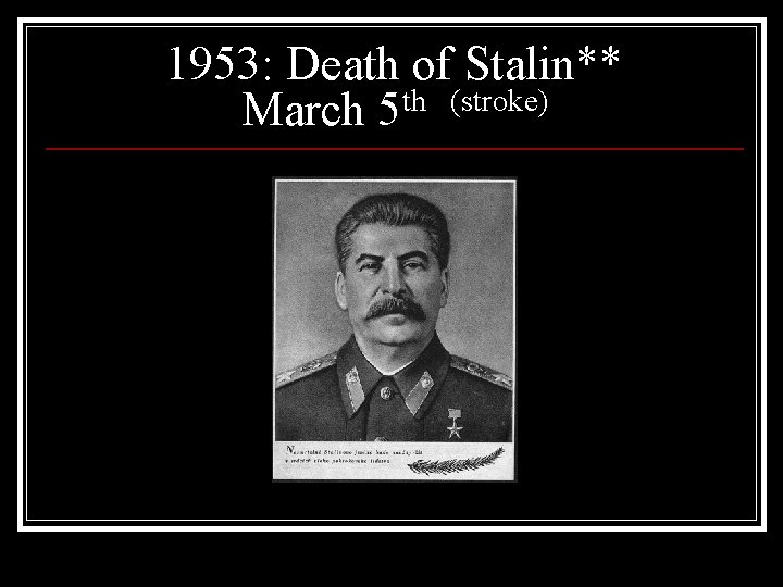 1953: Death of Stalin** March 5 th (stroke) 