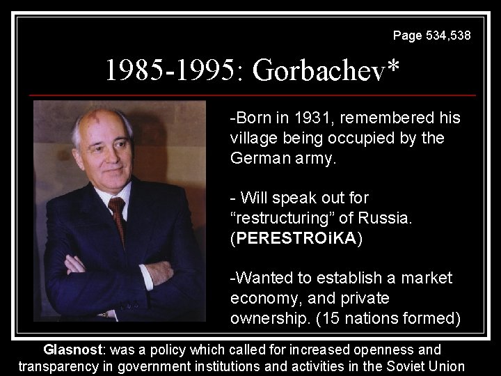 Page 534, 538 1985 -1995: Gorbachev* -Born in 1931, remembered his village being occupied
