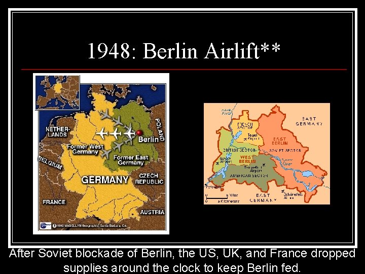 1948: Berlin Airlift** After Soviet blockade of Berlin, the US, UK, and France dropped