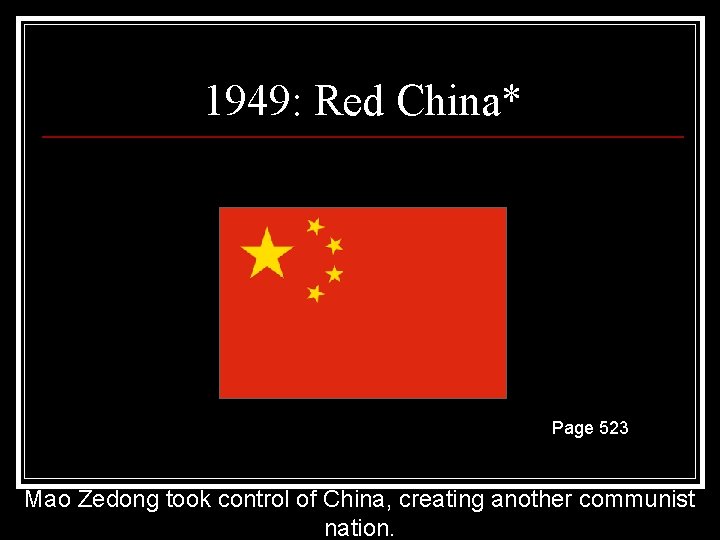 1949: Red China* Page 523 Mao Zedong took control of China, creating another communist