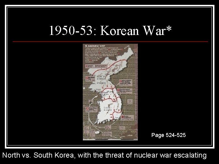 1950 -53: Korean War* Page 524 -525 North vs. South Korea, with the threat