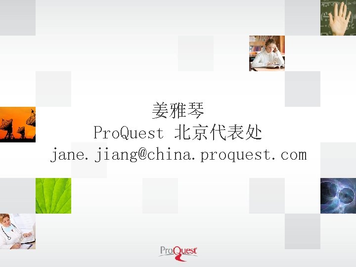姜雅琴 Pro. Quest 北京代表处 jane. jiang@china. proquest. com 