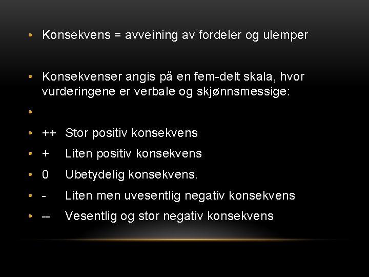  • Konsekvens = avveining av fordeler og ulemper • Konsekvenser angis på en