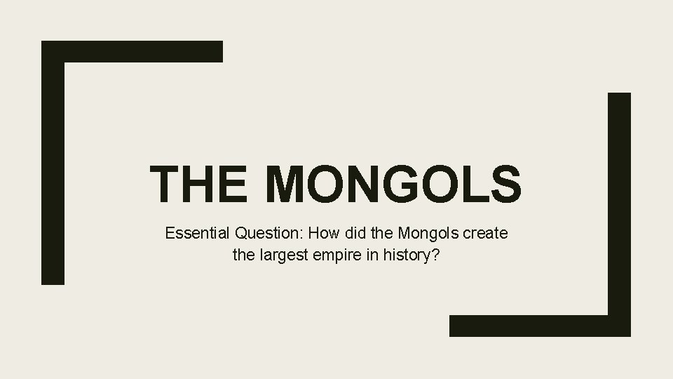 THE MONGOLS Essential Question: How did the Mongols create the largest empire in history?
