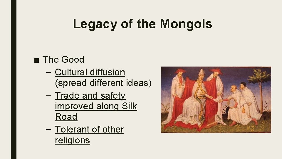 Legacy of the Mongols ■ The Good – Cultural diffusion (spread different ideas) –