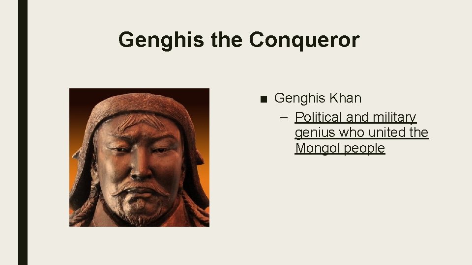 Genghis the Conqueror ■ Genghis Khan – Political and military genius who united the