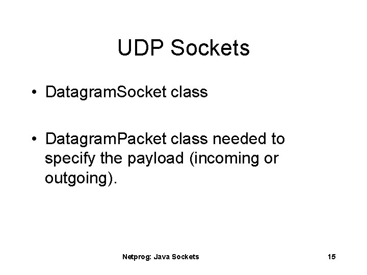 UDP Sockets • Datagram. Socket class • Datagram. Packet class needed to specify the