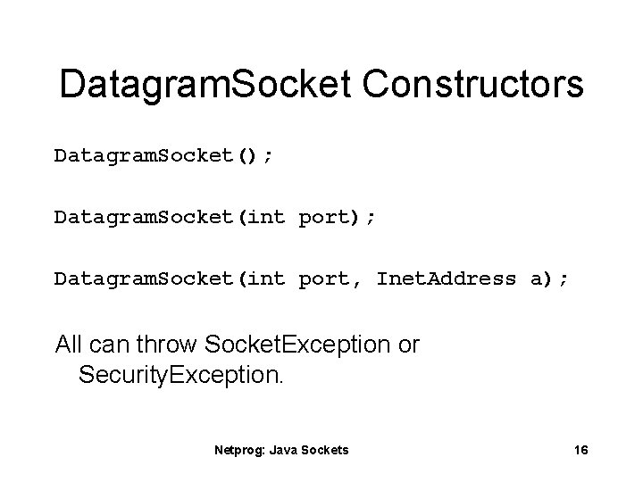 Datagram. Socket Constructors Datagram. Socket(); Datagram. Socket(int port, Inet. Address a); All can throw