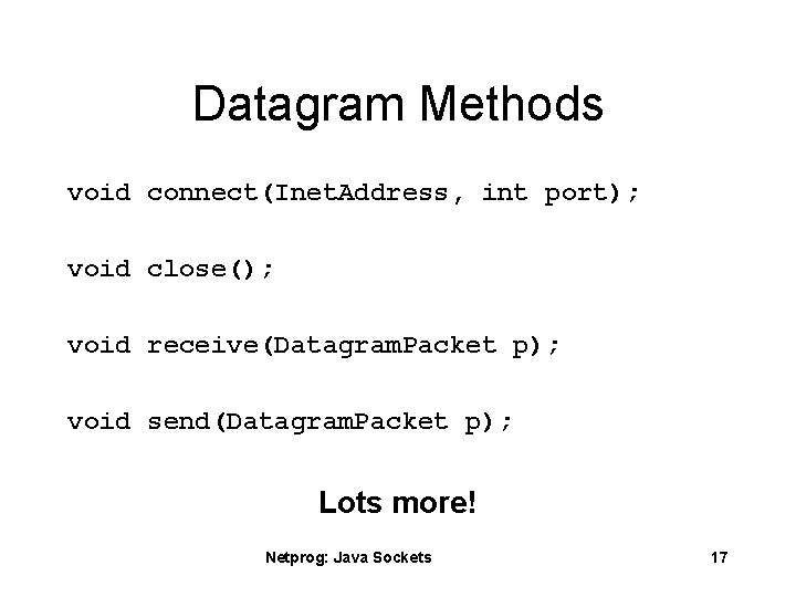 Datagram Methods void connect(Inet. Address, int port); void close(); void receive(Datagram. Packet p); void