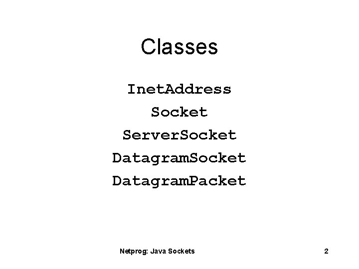 Classes Inet. Address Socket Server. Socket Datagram. Packet Netprog: Java Sockets 2 