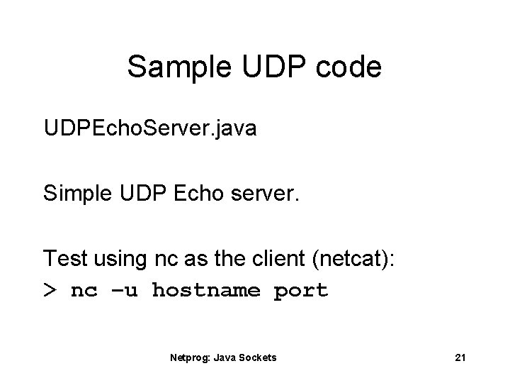 Sample UDP code UDPEcho. Server. java Simple UDP Echo server. Test using nc as