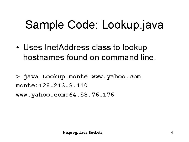 Sample Code: Lookup. java • Uses Inet. Address class to lookup hostnames found on