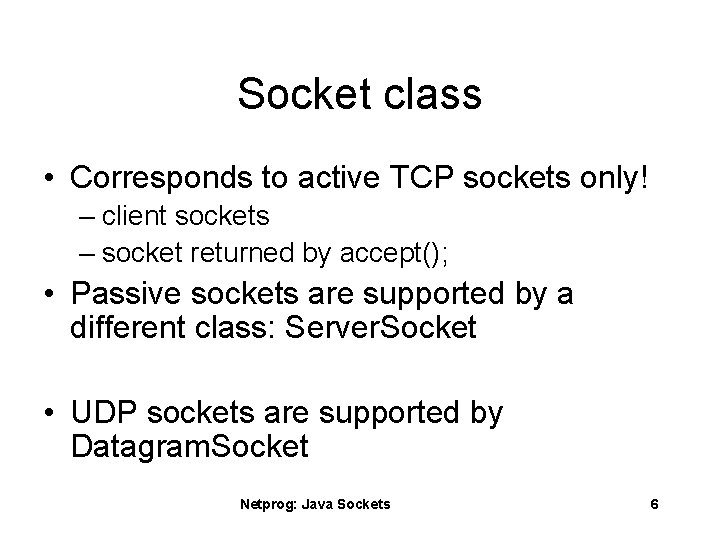Socket class • Corresponds to active TCP sockets only! – client sockets – socket