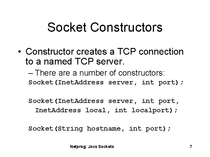 Socket Constructors • Constructor creates a TCP connection to a named TCP server. –