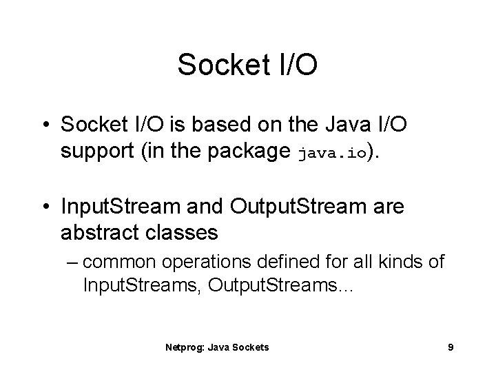 Socket I/O • Socket I/O is based on the Java I/O support (in the
