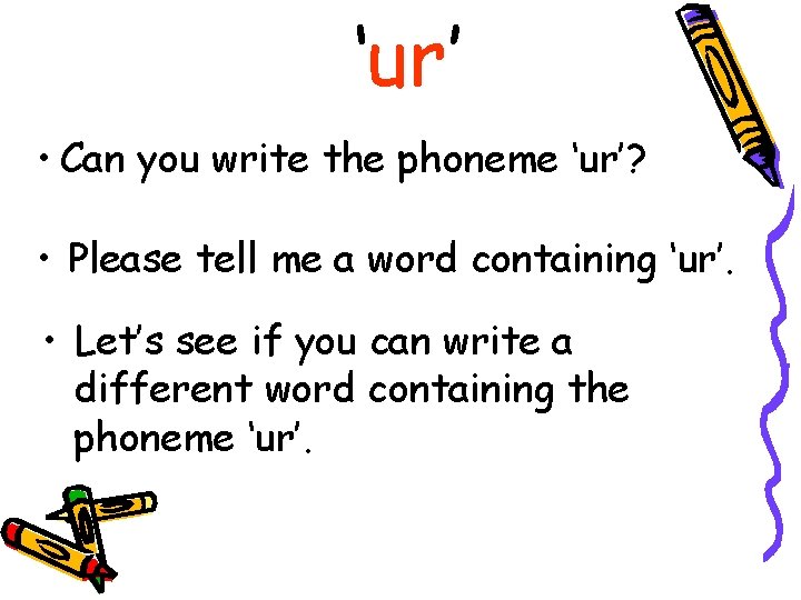 ‘ur’ • Can you write the phoneme ‘ur’? • Please tell me a word