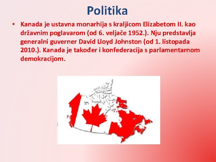 Politika • Kanada je ustavna monarhija s kraljicom Elizabetom II. kao državnim poglavarom (od