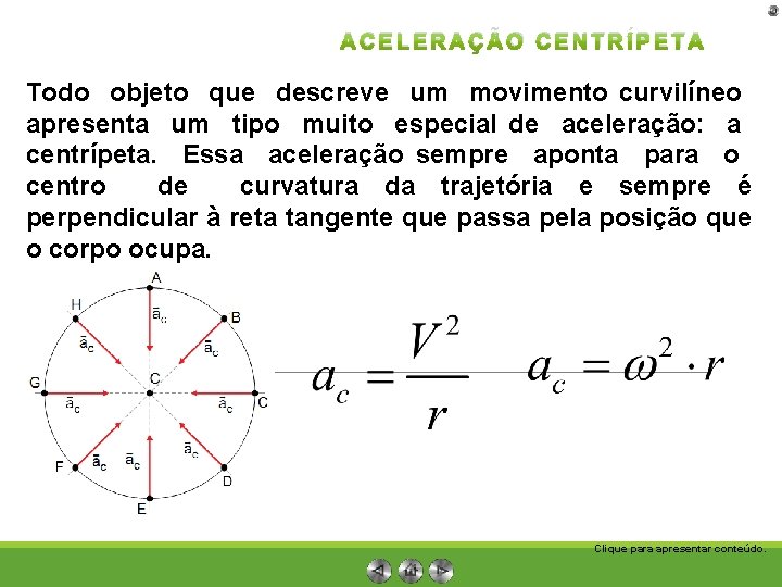 ACELERAÇÃO CENTRÍPETA Todo objeto que descreve um movimento curvilíneo apresenta um tipo muito especial