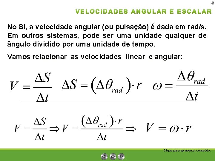 VELOCIDADES ANGULAR E ESCALAR No SI, a velocidade angular (ou pulsação) é dada em