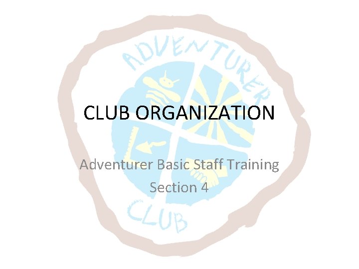 CLUB ORGANIZATION Adventurer Basic Staff Training Section 4 