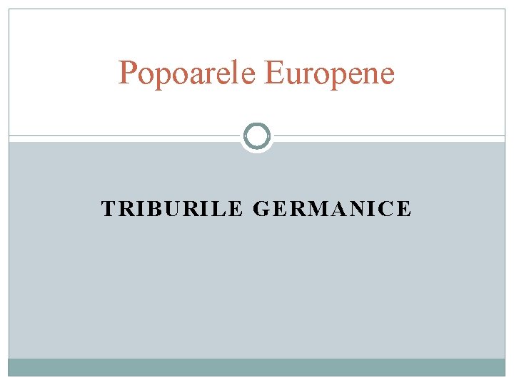 Popoarele Europene TRIBURILE GERMANICE 