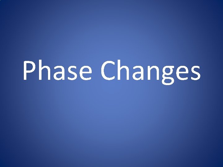 Phase Changes Phase Changes