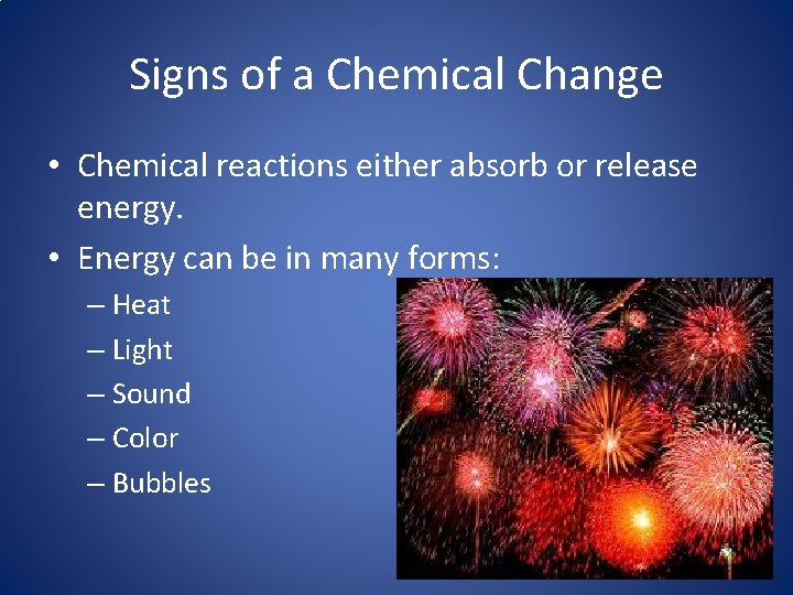 Signs of a Chemical Change • Chemical reactions either absorb or release energy. • Signs of a Chemical Change • Chemical reactions either absorb or release energy. •