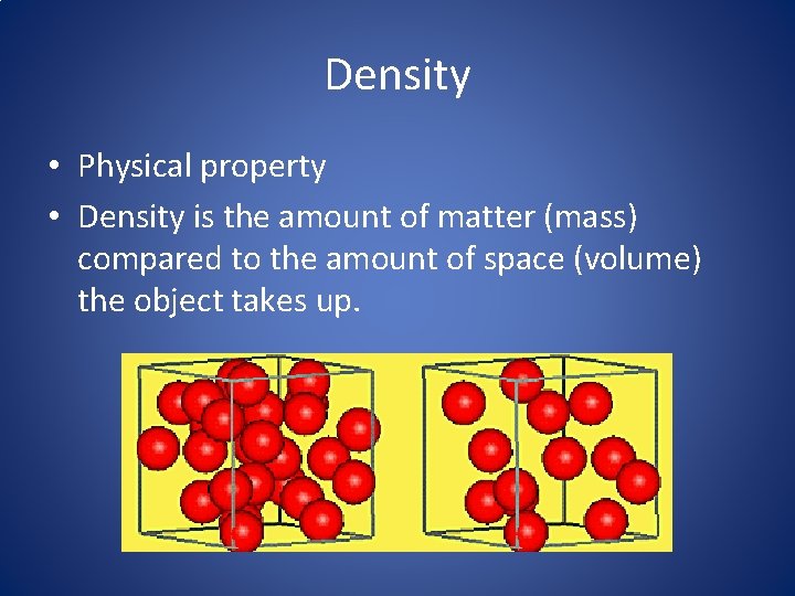 Density • Physical property • Density is the amount of matter (mass) compared to Density • Physical property • Density is the amount of matter (mass) compared to