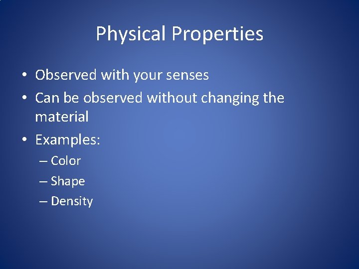 Physical Properties • Observed with your senses • Can be observed without changing the Physical Properties • Observed with your senses • Can be observed without changing the