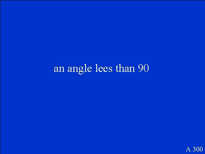 an angle lees than 90 A 300 