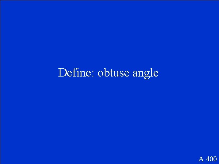 Define: obtuse angle A 400 